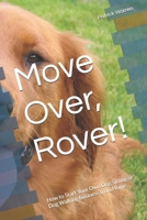 Move Over, Rover!: How to Start Your Own Dog Sitting or Dog Walking Business from Home 1687746230 Book Cover