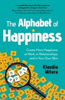 The Alphabet of Happiness: Create More Happiness at Work, in Relationships, and in Your Own Skin 1803417560 Book Cover