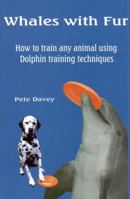 Whales With Fur: How to train any animal using dolphin training techniques 0971764158 Book Cover