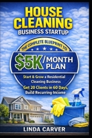 House Cleaning Business Startup: The Complete Blueprint to $5k Monthly: How to Start and Grow a Profitable Residential Cleaning Business B0GNG348MF Book Cover