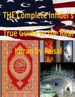 THE Complete Infidel's True Guide to the Real Koran by Faisal 1495952096 Book Cover