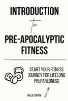 Introduction to Pre-Apocalyptic Fitness: Start Your Fitness Journey for Lifelong Preparedness 1957088311 Book Cover