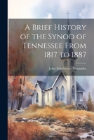 A Brief History of the Synod of Tennessee From 1817 to 1887 0526177675 Book Cover