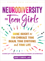 Neurodiversity for Teen Girls: Shine Bright as You Embrace Your Brain, Your Emotions, and Your Life (The Instant Help Solutions Series) 1648486231 Book Cover