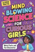Mind Blowing Science for Curious Girls: Weird Facts and Fun Discoveries B0GXGP6Y2Q Book Cover