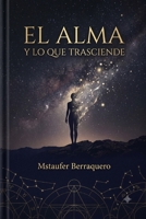 El alma y lo que trasciende: Lo que la humanidad ha creído, experimentado y demostrado sobre la vida después de la muerte (Spanish Edition) B0HDLW1X6R Book Cover