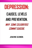 Depression: Why Do Some Celebrities Commit Suicide; Causes of Depression; Levels of Depression; Depression Prevention B09T61XFV7 Book Cover