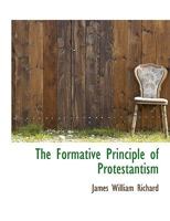 The Formative Principle of Protestantism (Classic Reprint) 0530413795 Book Cover