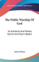 The Public Worship Of God: Its Authority And Modes, Hymns And Hymn Books 0548511748 Book Cover