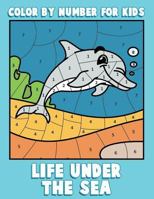 Color by Number for Kids: Life Under the Sea: Ocean Coloring Book for Children with Sea Animals 1539927164 Book Cover