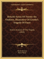 Retsch's Series Of Twenty-Six Outlines, Illustrative Of Goethe's Tragedy Of Faust: And An Analysis Of The Tragedy 1165659603 Book Cover