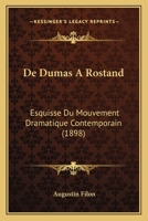 de Dumas a Rostand: Esquisse Du Movement Dramatique Contemporain (Classic Reprint) 1160854181 Book Cover