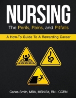 Nursing: The Perils, Pains, and Pitfalls: A How-To Guide to a Rewarding Career B0C8QY9WFP Book Cover