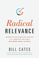 Radical Relevance: Sharpen Your Marketing Message - Cut Through the Noise - Win More Ideal Clients 1888970022 Book Cover