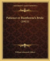 Patience or Bunthorne's Bride 0548681406 Book Cover