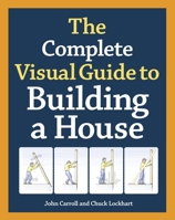 The Complete Visual Guide to Building a House 1600850227 Book Cover