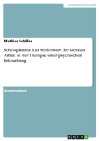 Schizophrenie. Der Stellenwert der Sozialen Arbeit in der Therapie einer psychischen Erkrankung 366809487X Book Cover