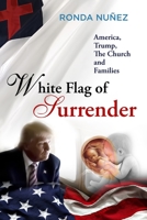 White Flag of Surrender: America, Trump, The Church and Families B08HJ5HPW3 Book Cover