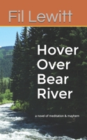 Hover Over Bear River: a novel of meditation & mayhem B084Q9WKV9 Book Cover