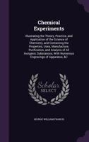 Chemical Experiments: Illustrating The Theory, Practice And Application Of The Science Of Chemistry. *** 1017673403 Book Cover