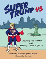 Super Trump 45: Draining The Swamp and Keeping America Great 1098327497 Book Cover