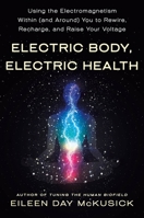 Electric Body, Electric Health: Using the Electromagnetism Within (and Around) You to Rewire, Recharge, and Raise Your Voltage 1250262143 Book Cover