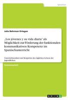 "Los j�venes y su vida diaria" als M�glichkeit zur F�rderung der funktionalen kommunikativen Kompetenz im Spanischunterricht: Unterrichtseinheit mit Beispielen des t�glichen Lebens der Jugendlichen 3656237085 Book Cover