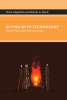 Acting with Technology: Activity Theory and Interaction Design (Acting with Technology) 0262513315 Book Cover