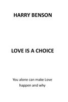 LOVE IS A CHOICE: YOU ALONE CAN MAKE LOVE HAPPEN AND WHY B0BF2L7LLM Book Cover