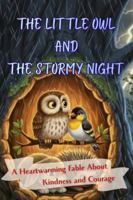 The Little Owl and the Stormy Night: A Heartwarming Picture Book About Kindness, Bravery, and Unexpected Friendships (Forest Friends Fables) B0G4VXV4LP Book Cover