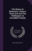 The Waters of Bitterness; A Play in Three Acts and the Clodhopper; An Incredible Comedy, by S. M. Fox 134686375X Book Cover