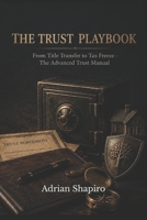 THE TRUST PLAYBOOK: From Title Transfer to Tax Freeze - The Advanced Trust Manual (THE TRUST ADVANTAGE SERIES) B0H39JKCTL Book Cover