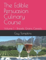 The Edible Persuasion Culinary Course: Volume 1 - Breads, Grains, Cereals B0BFTYFM6P Book Cover