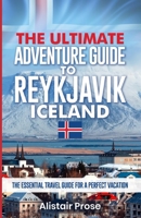 The Ultimate Adventure Guide To REYKJAVIK ICELAND: The Essential Travel Guide for a Perfect Vacation B0BS8SJD17 Book Cover
