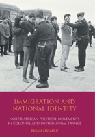 Immigration and National Identity: North African Political Movements in Colonial and Postcolonial France 1845118359 Book Cover