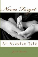 Never Forget: An Acadian Tale 144149233X Book Cover
