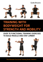 Training with Body Weight for Strength and Mobility: Over 70 Functional Training Exercises to Build Muscle and Stay Limber 1782552731 Book Cover