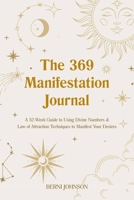 The 369 Manifestation Journal: A 52-Week Guide to Using Divine Numbers and Law of Attraction Techniques to Manifest Your Desires 1646043618 Book Cover