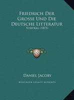 Friedrich Der Grosse Und Die Deutsche Litteratur: Vortrag (1875) 1169633919 Book Cover