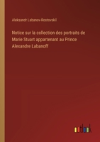 Notice sur la collection des portraits de Marie Stuart appartenant au Prince Alexandre Labanoff (French Edition) 3385001749 Book Cover