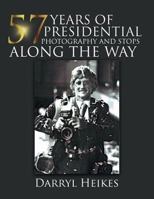 57 YEARS of PRESIDENTIAL PHOTOGRAPHY AND STOPS ALONG THE WAY 1948556294 Book Cover