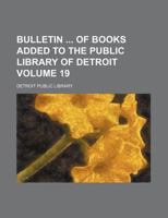 Bulletin of books added to the Public Library of Detroit Volume 19 1130634817 Book Cover