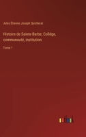 Histoire de Saint-Barbe; College, communaute, institution: Tome 1 1147875804 Book Cover