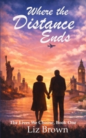 Where the Distance Ends (The Lives We Choose) B0GWJKLKGJ Book Cover