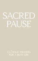 SACRED PAUSE: CATHOLIC PRAYERS FOR A BUSY LIFE B0FTG6LRTD Book Cover