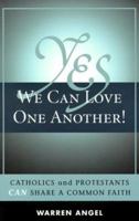 Yes We Can Love One Another!: Catholics and Protestants Can Share A Common Faith 0965480607 Book Cover