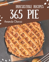 365 Irresistible Pie Recipes: Discover Pie Cookbook NOW! B08QBS1VS2 Book Cover