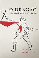 O dragão da inteligência artificial: Contra o guerreiro da desinteligência natural 6500411420 Book Cover
