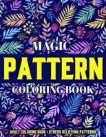 Magic Pattern Coloring Book : Stress Relieving Patterns : Adult Coloring Book: New & Expanded Edition 1712420933 Book Cover