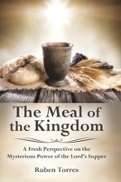 The Meal of the Kingdom: A Fresh Perspective on the Mysterious Power of the Lord's Supper 1733757783 Book Cover